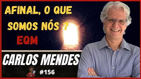 Eqm Afinal O Que Somos Nos Carlos Mendes 156 Youtube