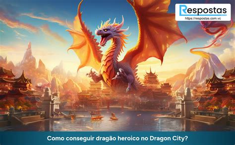 Como conseguir dragão heroico no Dragon City Respostas Você