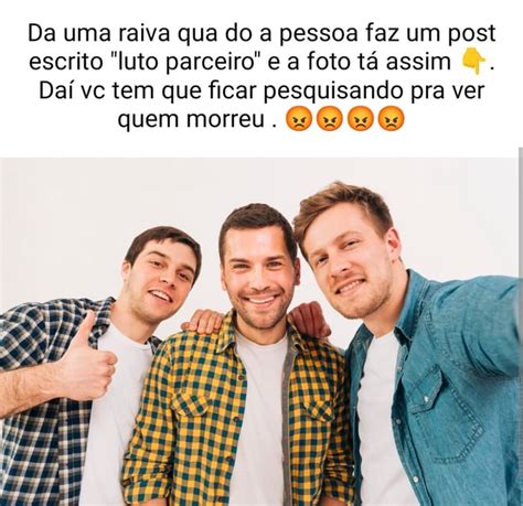 Da Uma Raiva Qua Do A Pessoa Faz Um Post Escrito Luto Parceiro E A