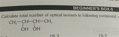 BEGINNER'S BOX-5 Calculate total number of optical isomers in following c..