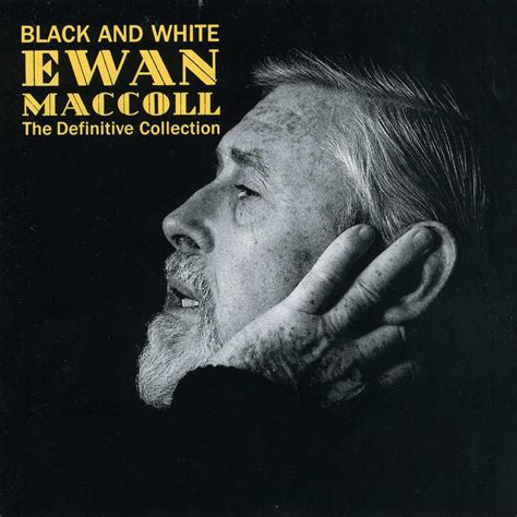 Ewan MacColl - Black And White - The Definitive Collection