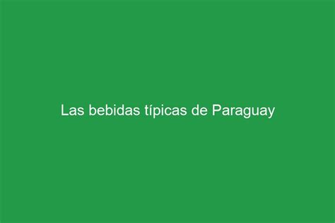 Las Bebidas T Picas De Paraguay La Gastronom A T Pica