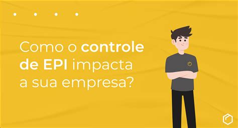 Impactos Do Controle De Epi Na Empresa Duapi Epi