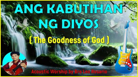 Ang Kabutihan Ng Diyos The Goodness Of God Bro Leo Rosario