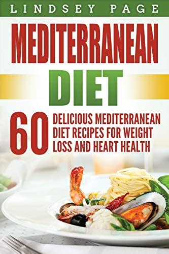 Mediterranean Diet 60 Delicious Mediterranean Diet Recipes For Weight Loss And Heart Health