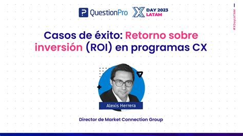 Caso de éxito Retorno de inversión ROI en programas CX XDay LATAM