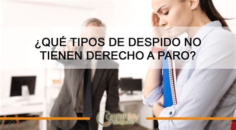 Qué Tipos De Despidos No Tienen Derecho A Paro Garanley Abogados