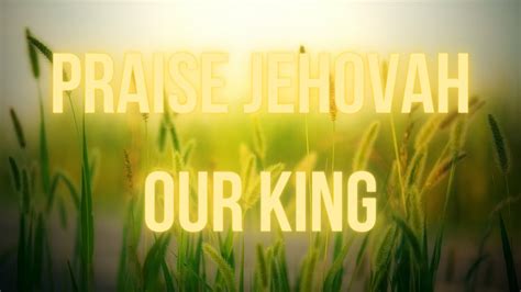 Praise Jehovah Our King Beautiful Worship Song By Lifebreakthrough Lyrics Youtube