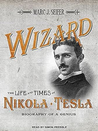 Wizard The Life And Times Of Nikola Tesla Biography Of A Genius