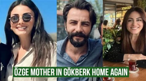 Zge Yagiz Mother Went To G Kberk Demirci Home Again Youtube