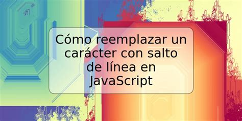 Cómo reemplazar un carácter con salto de línea en JavaScript TRSPOS