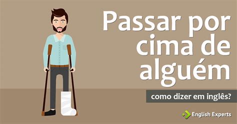 Como Dizer Passar Por Cima De Algu M Em Ingl S English Experts