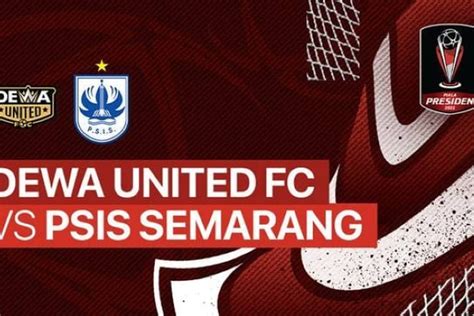 Link Live Streaming Dewa United Vs PSIS Semarang Di Ajang Piala