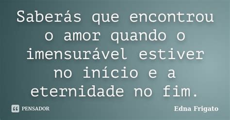 Saberás Que Encontrou O Amor Quando O Edna Frigato Pensador