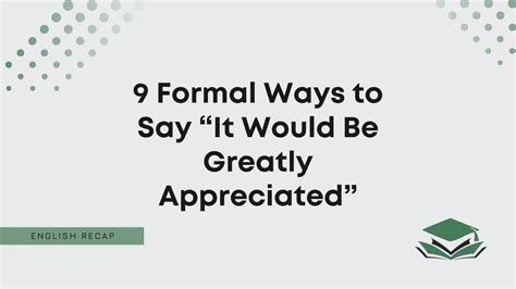 Formal Ways To Say It Would Be Greatly Appreciated English Recap