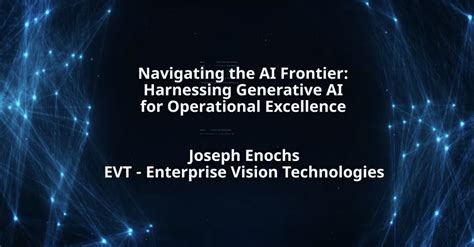 Navigating The Ai Frontier Harnessing Generative Ai For Operational