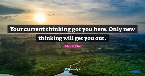 Your Current Thinking Got You Here Only New Thinking Will Get You Out