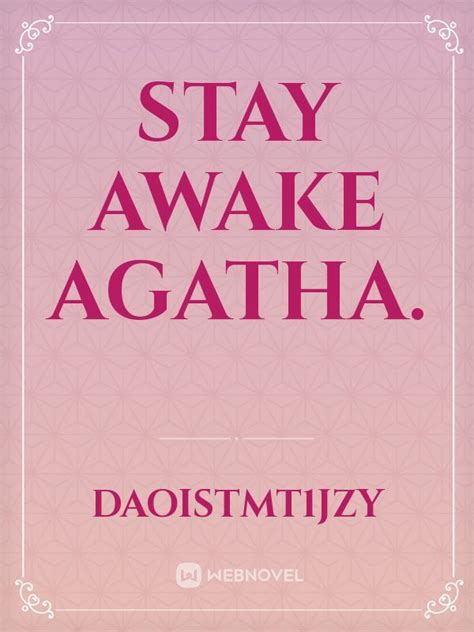 Stay Awake Agatha. - Daoistmt1jzy - WebNovel