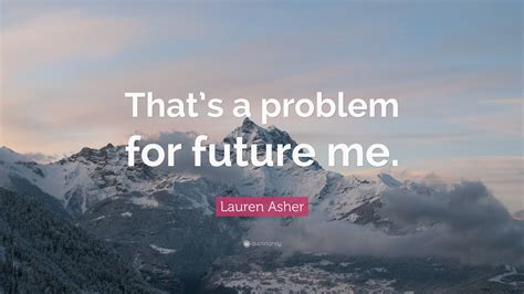 Lauren Asher Quote Thats A Problem For Future Me