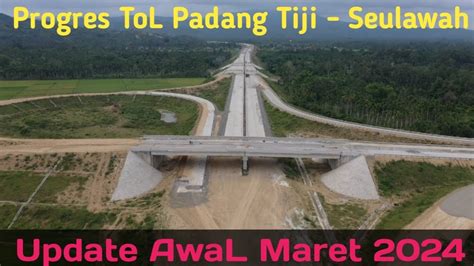 Progres ToL Padang Tiji Seulawah Update AwaL Maret 2024 YouTube