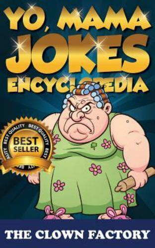 Yo Mama Jokes Encyclopedia The Worlds Funniest Yo Momma Jokes Try Not To Cry Your Eyes