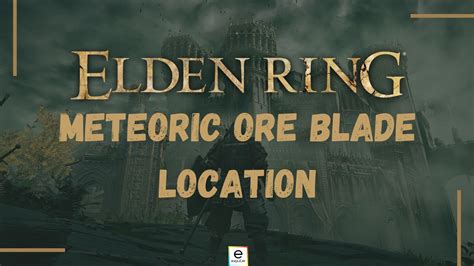 Elden Ring Meteoric Ore Blade Location Stats EXputer