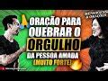 Oração para quebrar o orgulho da pessoa amada