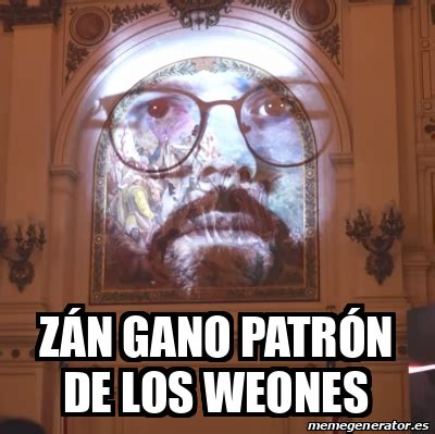 Meme Personalizado Zán Gano Patrón de los weones 33182157