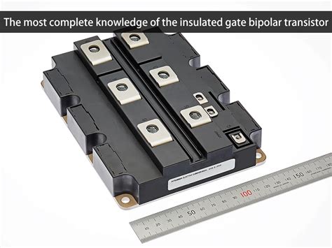 The Most Complete Knowledge Of The Insulated Gate Bipolar Transistor