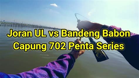 Review Test Joran Capung 702 Penta Series Relix Nusantara Reel