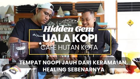 Hidden Gem Uala Kopi Tempatnya Bikin Betah Kedai Kopi Hutan Kota