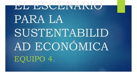 El Escenario Para La Sustentabilidad Econ Mica Ppt