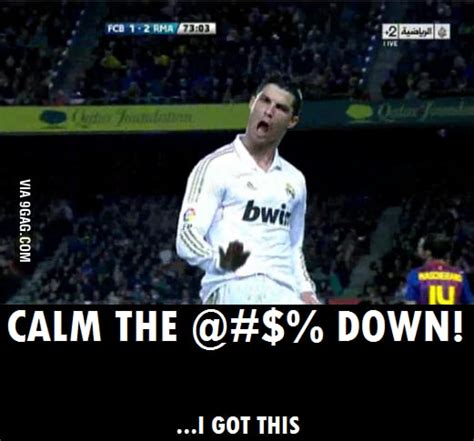 Calm Down Ronaldos Got It 9gag