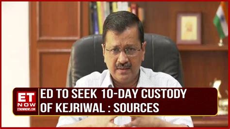 KEJRIWAL ARRESTED ED To Seek 10 Day Custody Of CM Kejriwal Sources