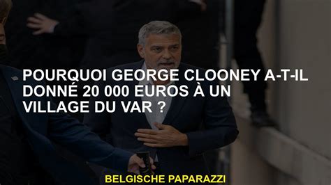 Pourquoi George Clooney a t il donné 20 000 euros à un village VAR