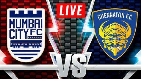 Mumbai City Fc Vs Chennaiyin Fc Indian Super League Match Live Watch Along Live Score