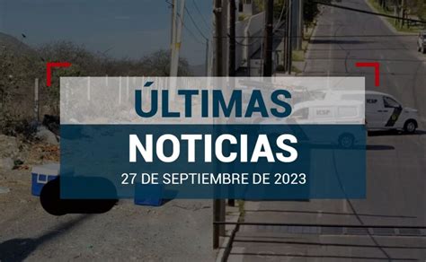 Últimas noticias de hoy 27 de septiembre de 2023 en México y el mundo