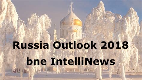 Bne IntelliNews Russia Outlook 2018