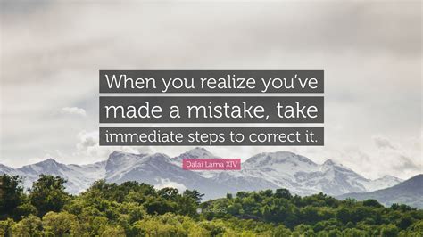 Dalai Lama XIV Quote: “When you realize you’ve made a mistake, take