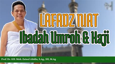 Lafadz Niat Ibadah Haji Umroh Prof Dr KH Moh Zainul Abidin S