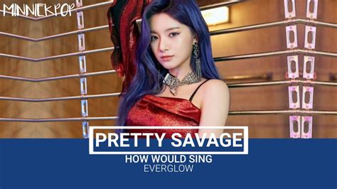 Everglow How Would Sing Pretty Savage By Blackpink Youtube