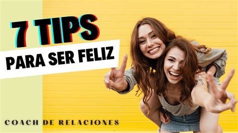 7 Tips Para Ser Feliz Feliz Tips Felicidad Amorpropio Yo Youtube