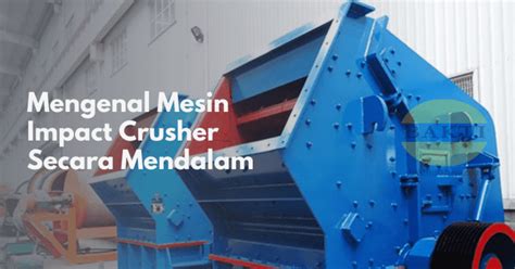 Mengenal Mesin Impact Crusher Secara Mendalam Cv Bakti