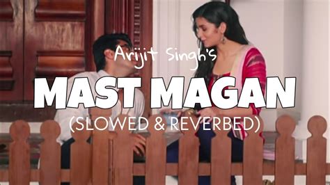 Mast Magan Slowed Reverb Arijit Singh Mast Magan Slowed Lofi