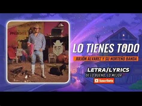 LO TIENES TODO JULIÓN ÁLVAREZ Y SU NORTEÑO BANDA LETRA LYRICS YouTube