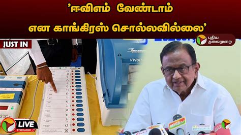 🔴live ஈவிஎம் வேண்டாம் என காங்கிரஸ் சொல்லவில்லை பசிதம்பரம் Pchidambaram Press Meet