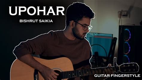 Upohar Bishrut Saikia Guitar Fingerstyle Biki Unplugged Youtube