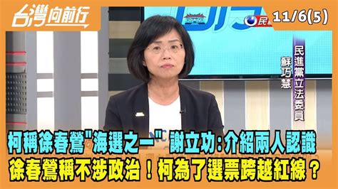 20231106【台灣向前行 Part5】柯稱徐春鶯海選之一 謝立功：介紹兩人認識 徐春鶯稱不涉政治！柯為了選票跨越紅線？ Youtube