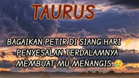 Taurus Bagaikan Petir Di Siang Hari Penyesalan Terdalam Nya Membuat