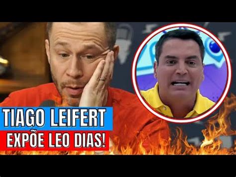 Tiago Leifert Desmascara Leo Dias E Diz Tudo O Que Fez Ele YouTube